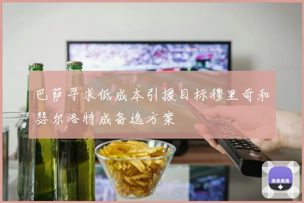 巴萨寻求低成本引援目标穆里奇和瑟尔洛特成备选方案