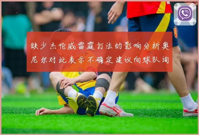 缺少杰伦威雷霆打法的影响分析奥尼尔对此表示不确定建议向球队询问