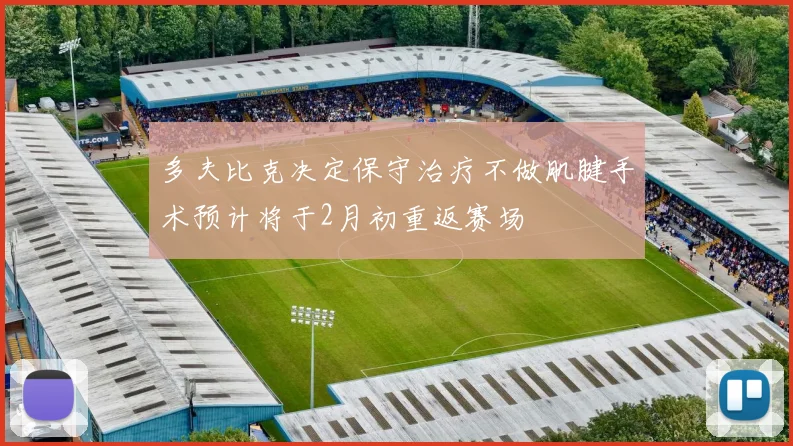 多夫比克决定保守治疗不做肌腱手术预计将于2月初重返赛场